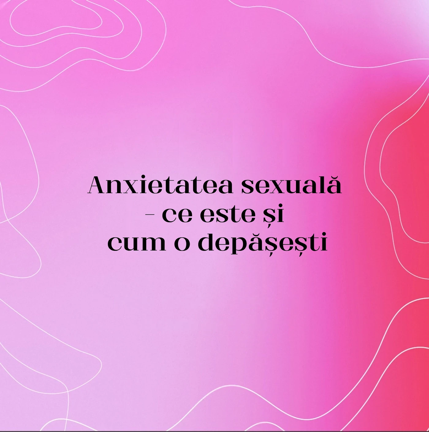 Anxietatea sexuală – ce este și cum o depășești