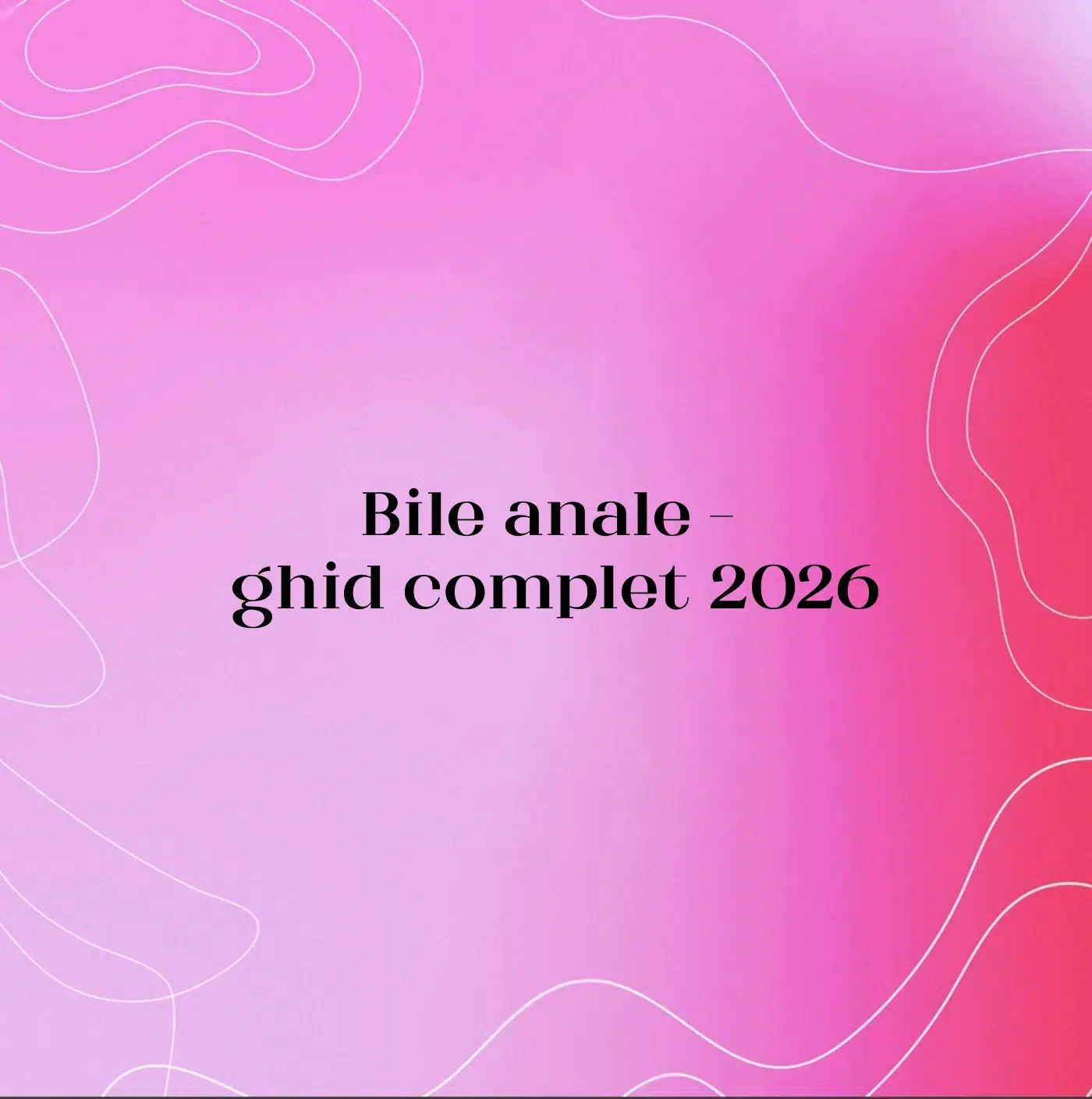 Bile anale – ghid complet 2026