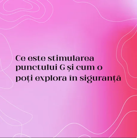 Ce este stimularea punctului G și cum o poți explora în siguranță