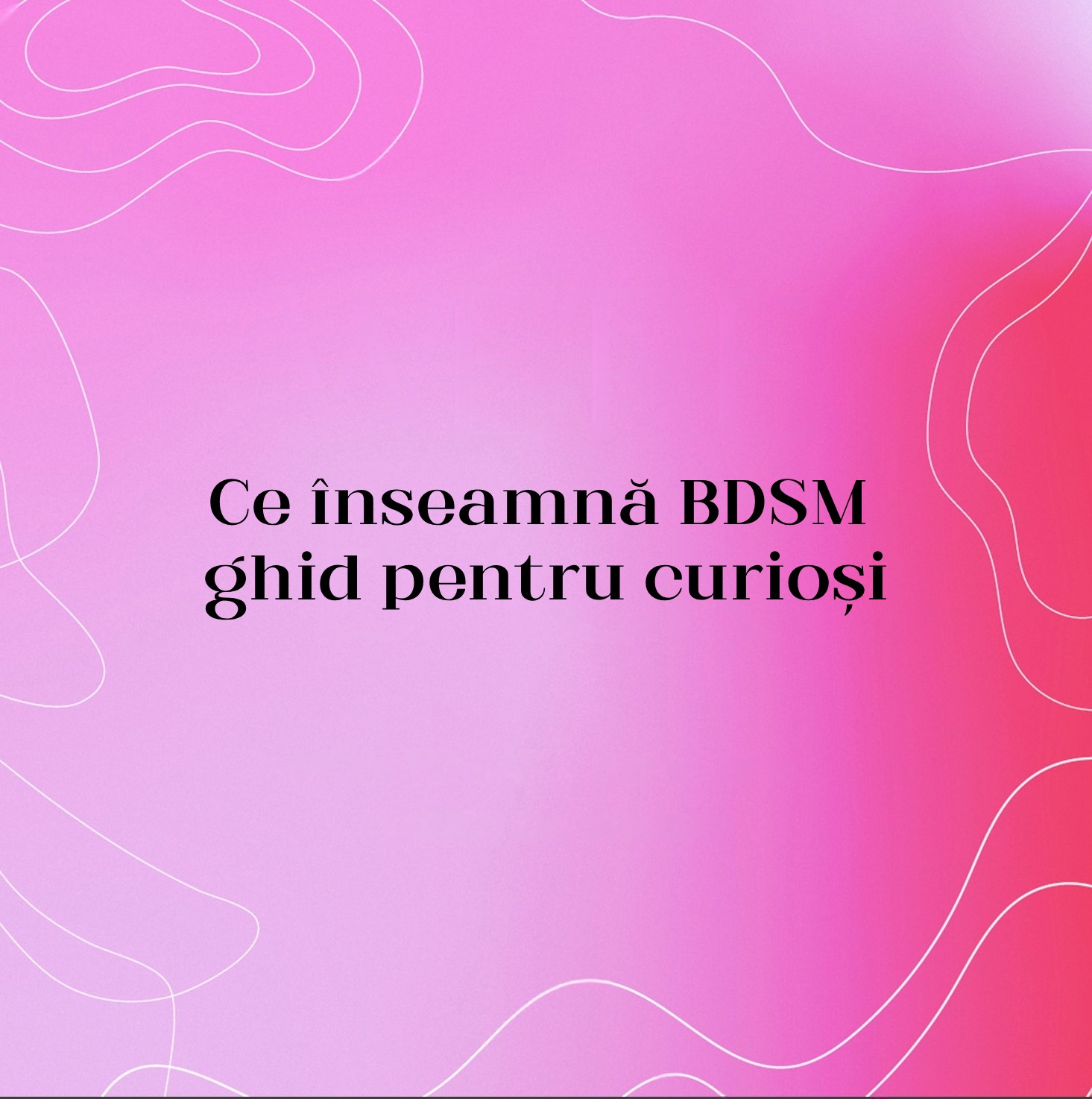 Ce înseamnă BDSM — ghid pentru curioși