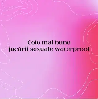 Cele mai bune jucării sexuale waterproof