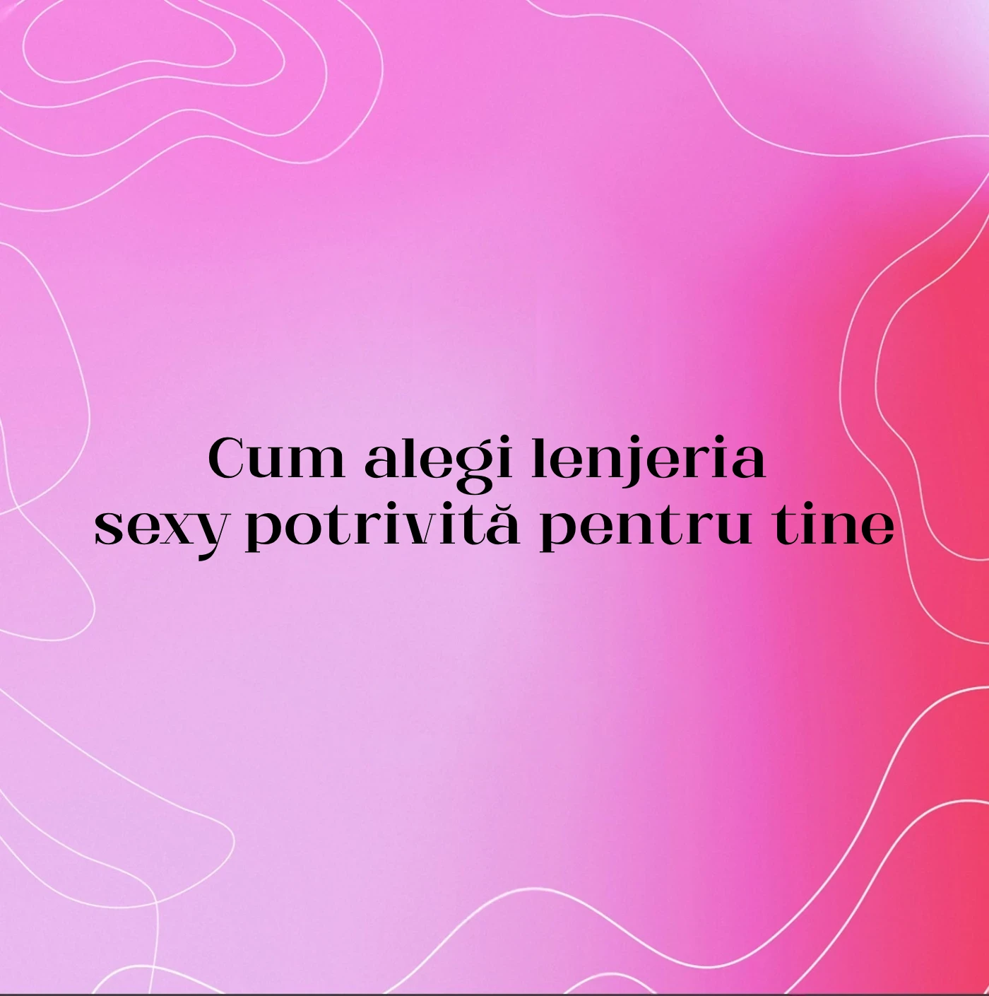Cum alegi lenjeria sexy potrivită pentru tine