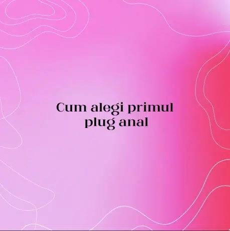 Cum alegi primul plug anal