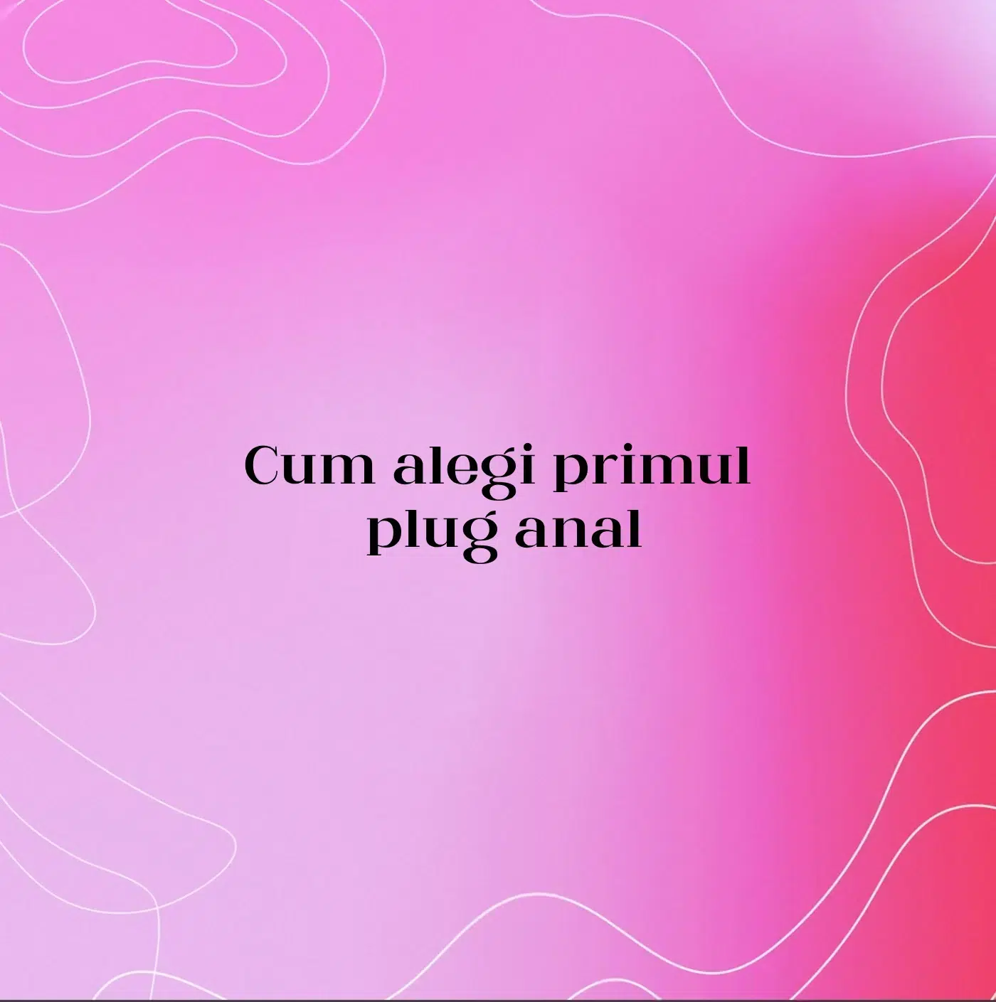 Cum alegi primul plug anal