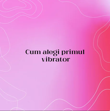 Cum alegi primul vibrator