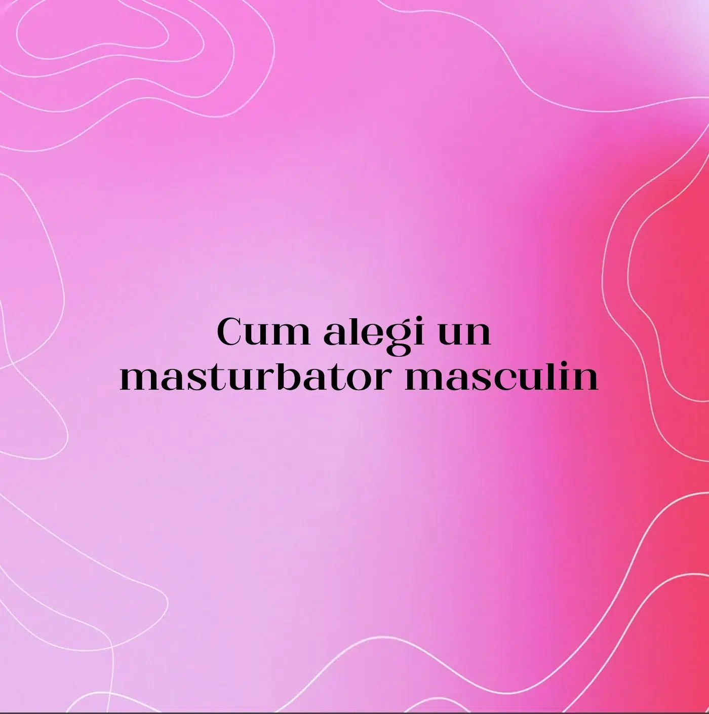 Cum alegi un masturbator masculin