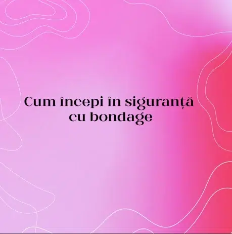 Cum începi în siguranță cu bondage