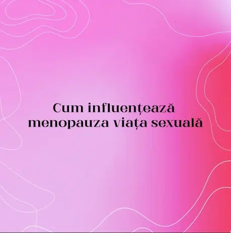 Cum influențează menopauza viața sexuală