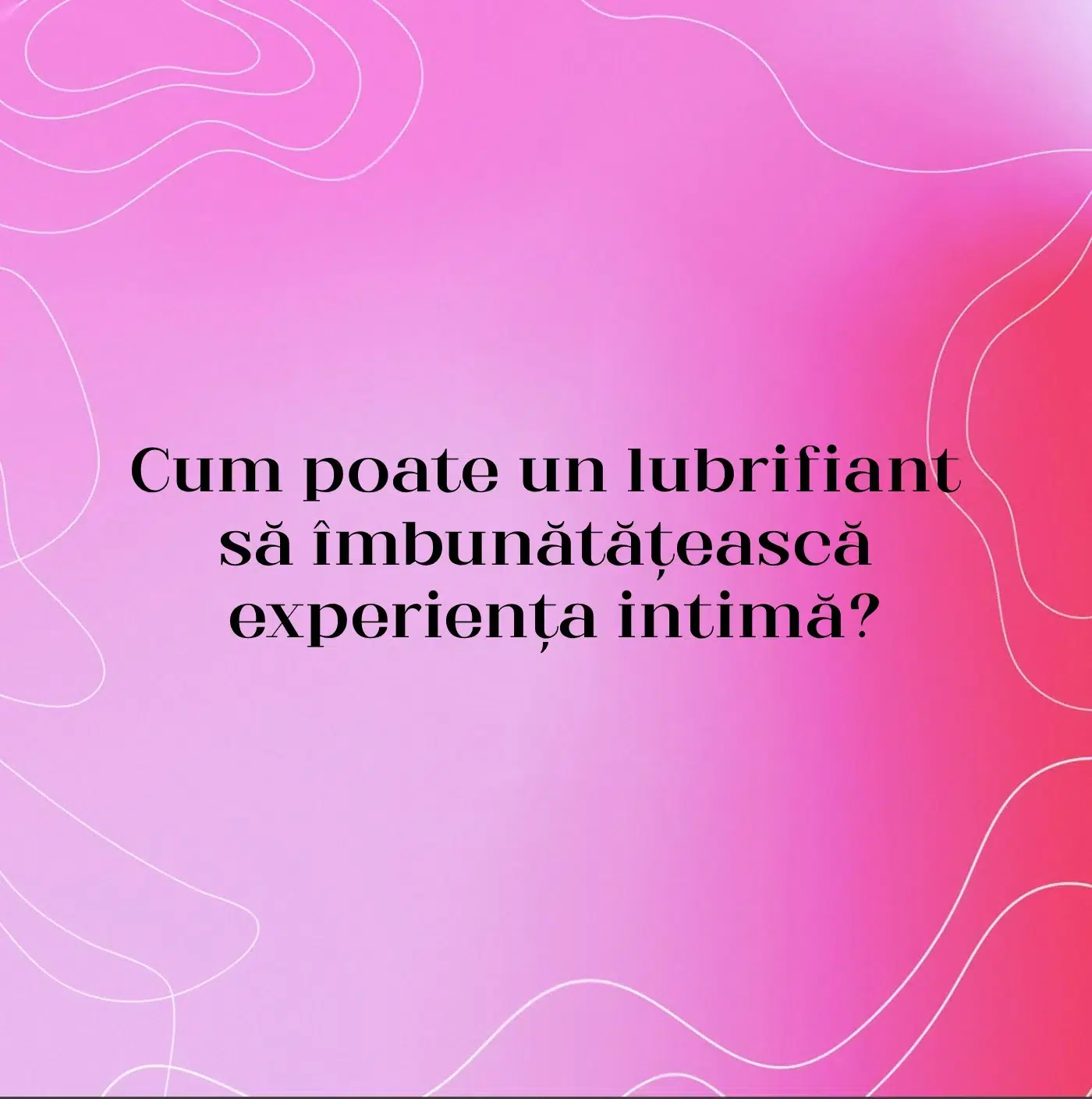Cum poate un lubrifiant să îmbunătățească experiența intimă?