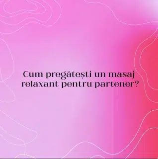 Cum pregătești un masaj relaxant pentru partener?