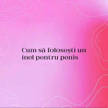 Cum să folosești un inel pentru penis