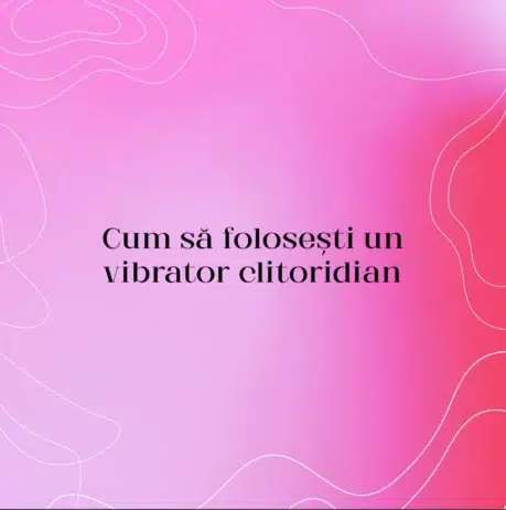 Cum să folosești un vibrator clitoridian