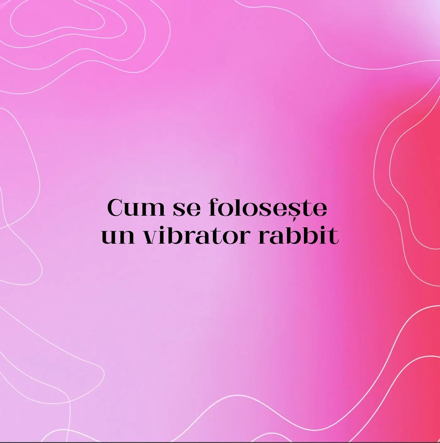 Cum se folosește un vibrator rabbit