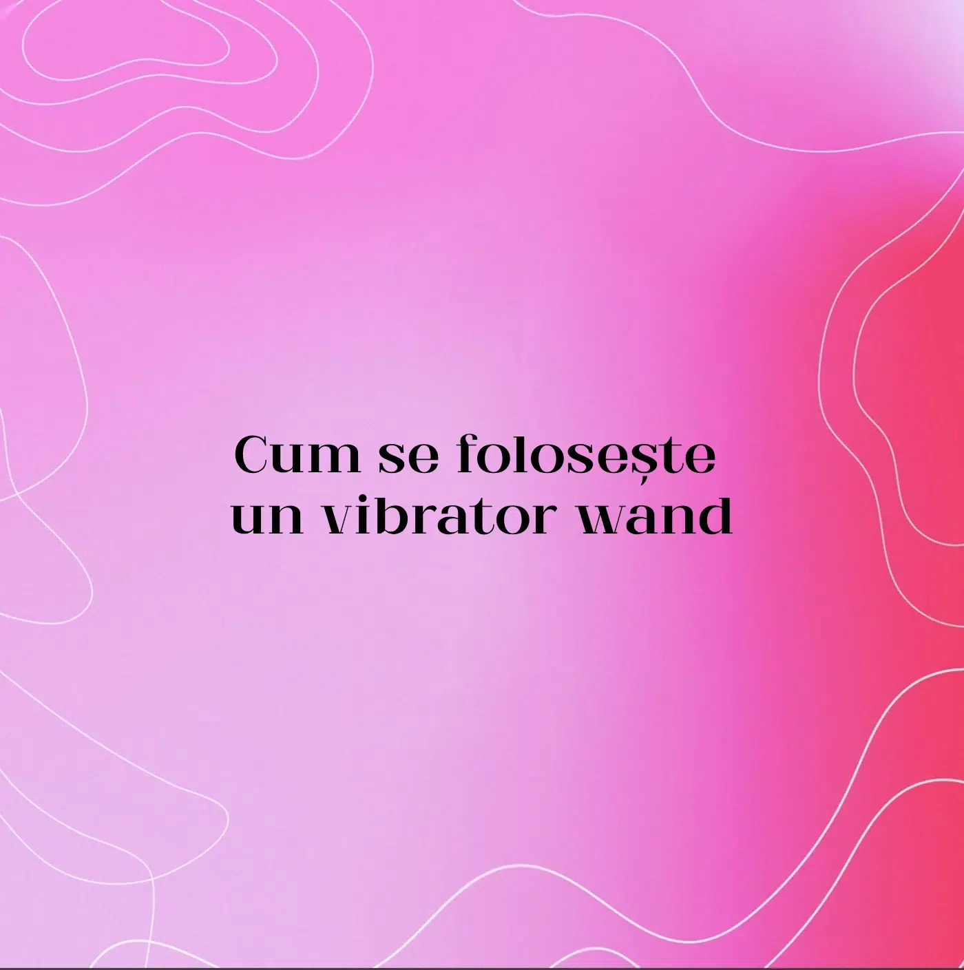 Cum se folosește un vibrator wand