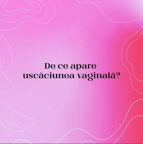 De ce apare uscăciunea vaginală?