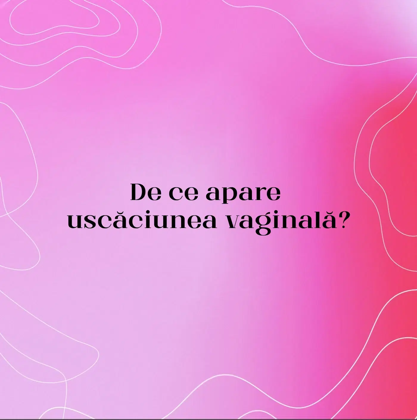 De ce apare uscăciunea vaginală?