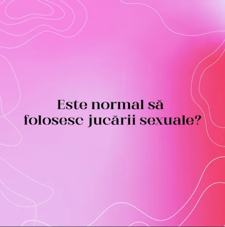 Este normal să folosesc jucării sexuale?