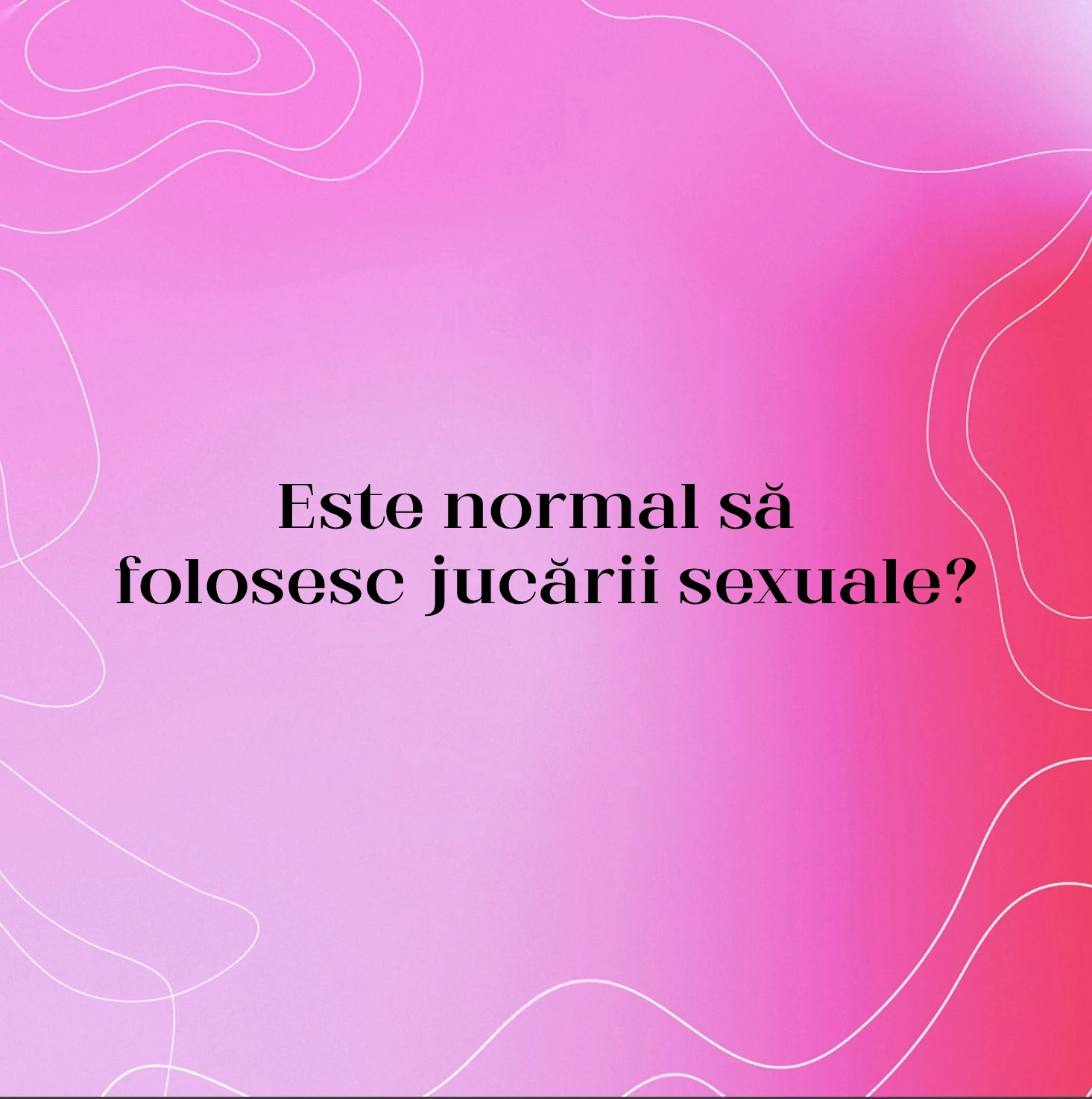 Este normal să folosesc jucării sexuale?