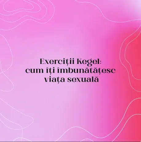 Exerciții Kegel: cum îți îmbunătățesc viața sexuală