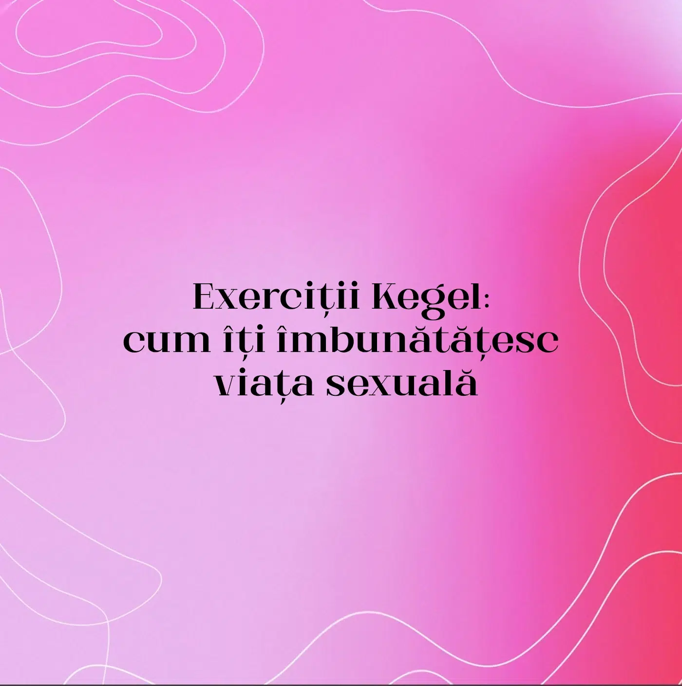 Exerciții Kegel: cum îți îmbunătățesc viața sexuală