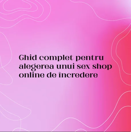 Ghid complet pentru alegerea unui sex shop online de încredere