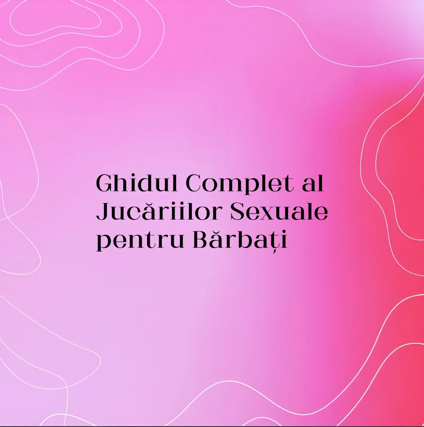 Ghidul Complet al Jucăriilor Sexuale pentru Bărbați