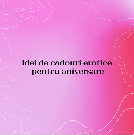 Idei de cadouri erotice pentru aniversare