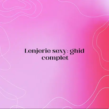 Lenjerie sexy: ghid complet