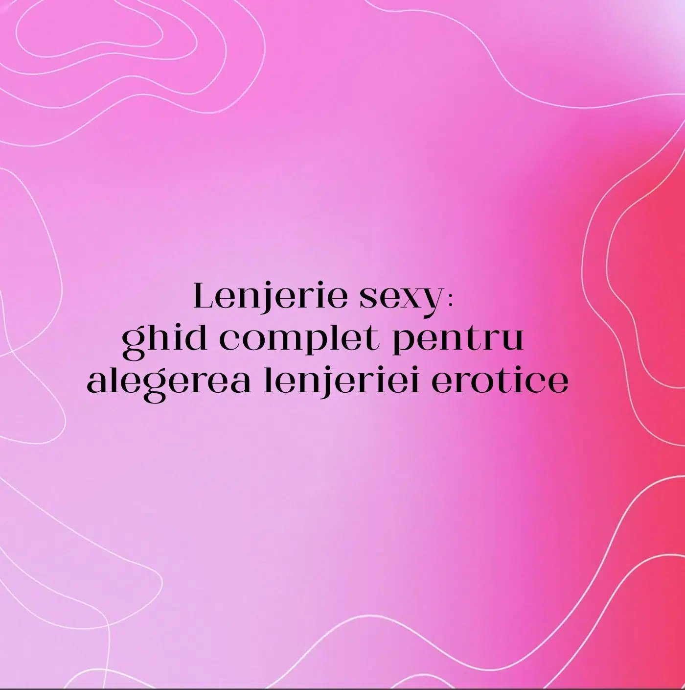Lenjerie sexy: ghid complet pentru alegerea lenjeriei erotice