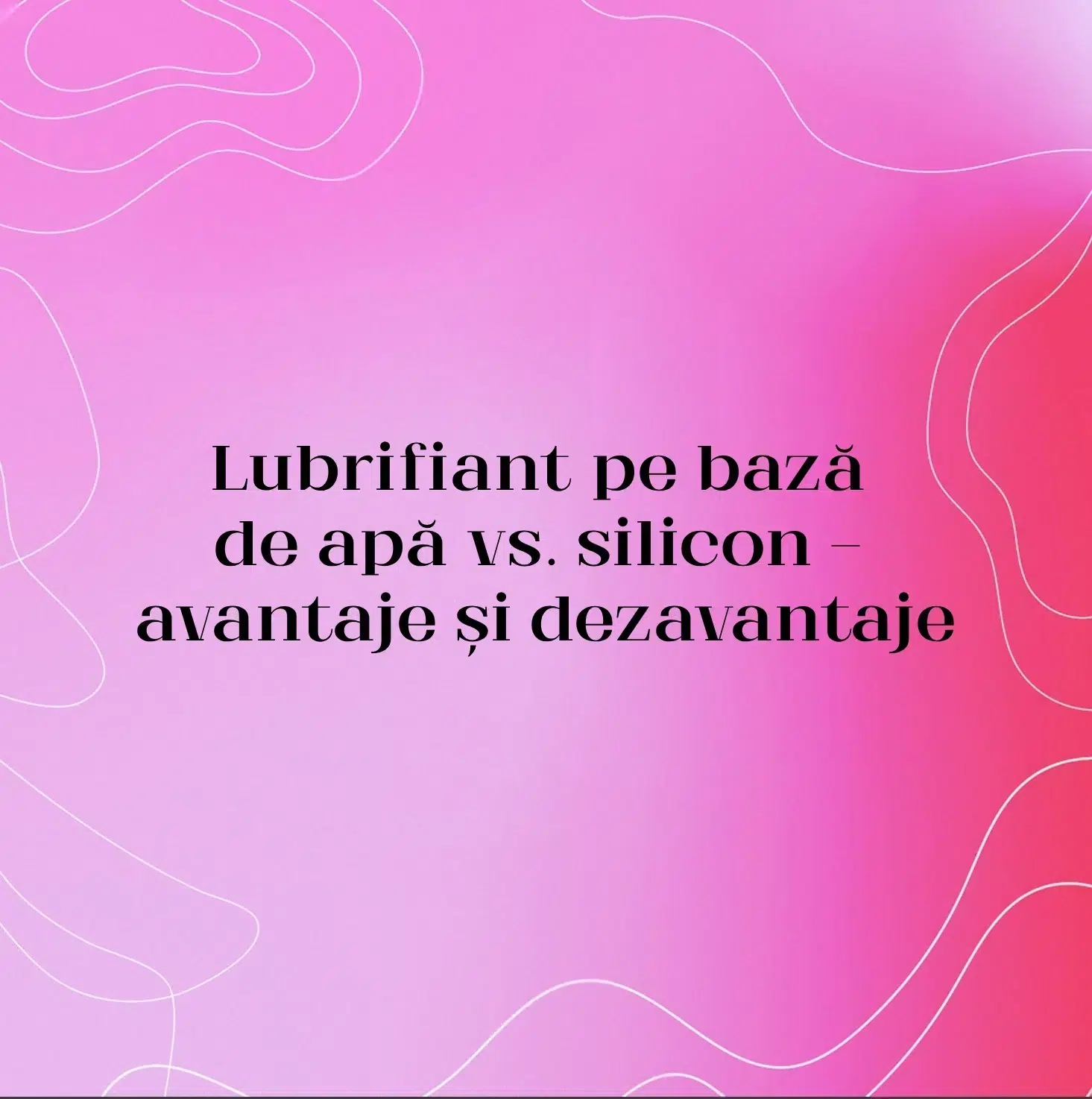 Lubrifiant pe bază de apă vs. silicon — avantaje și dezavantaje