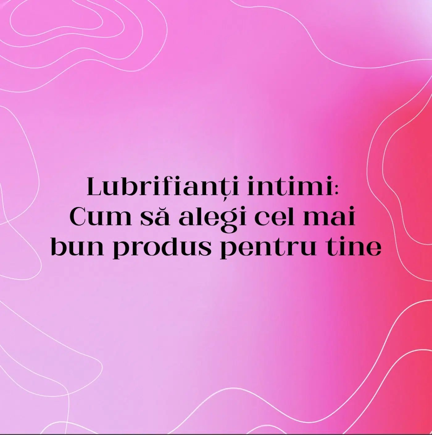Lubrifianți intimi: Cum să alegi cel mai bun produs pentru tine