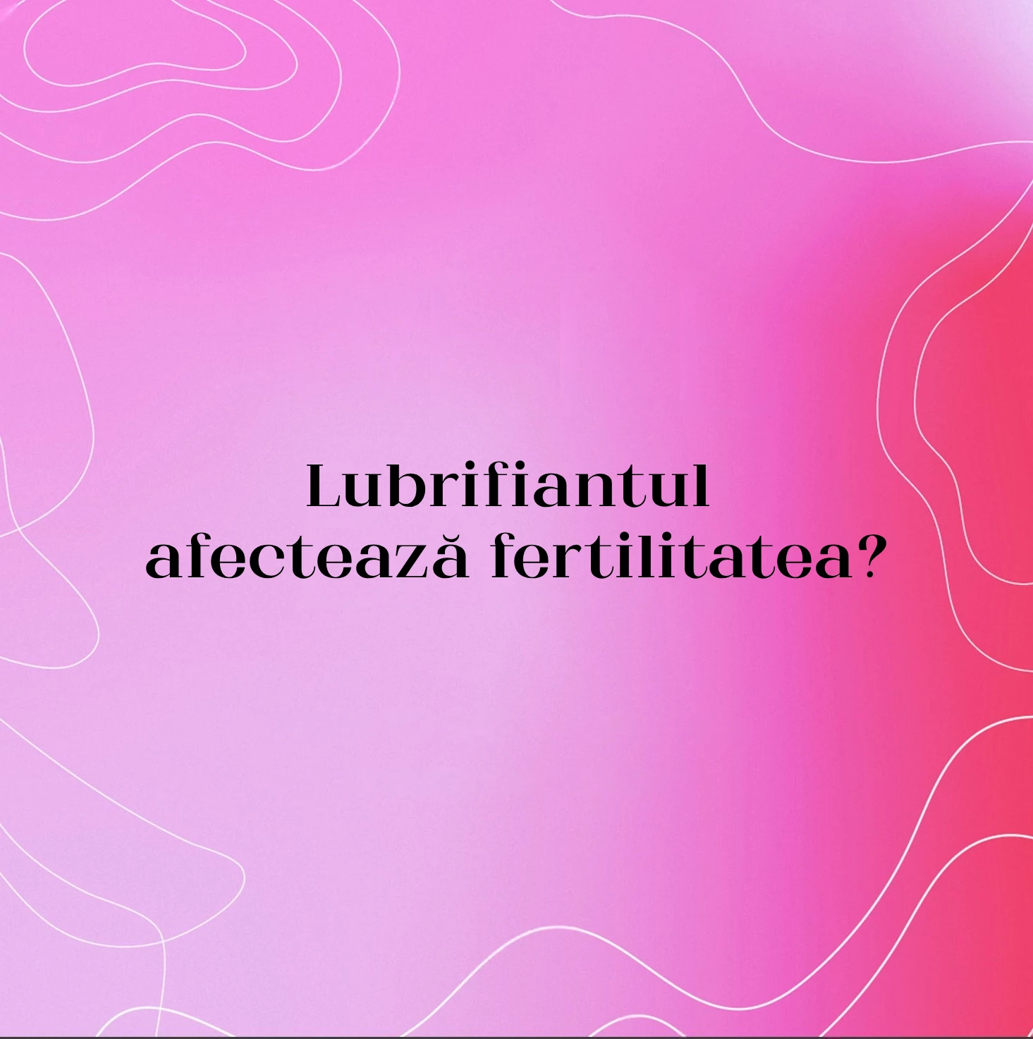 Lubrifiantul afectează fertilitatea?