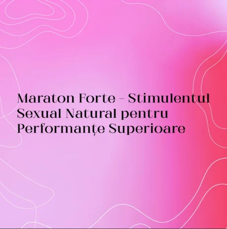 Maraton Forte – Stimulentul Sexual Natural pentru Performanțe Superioare