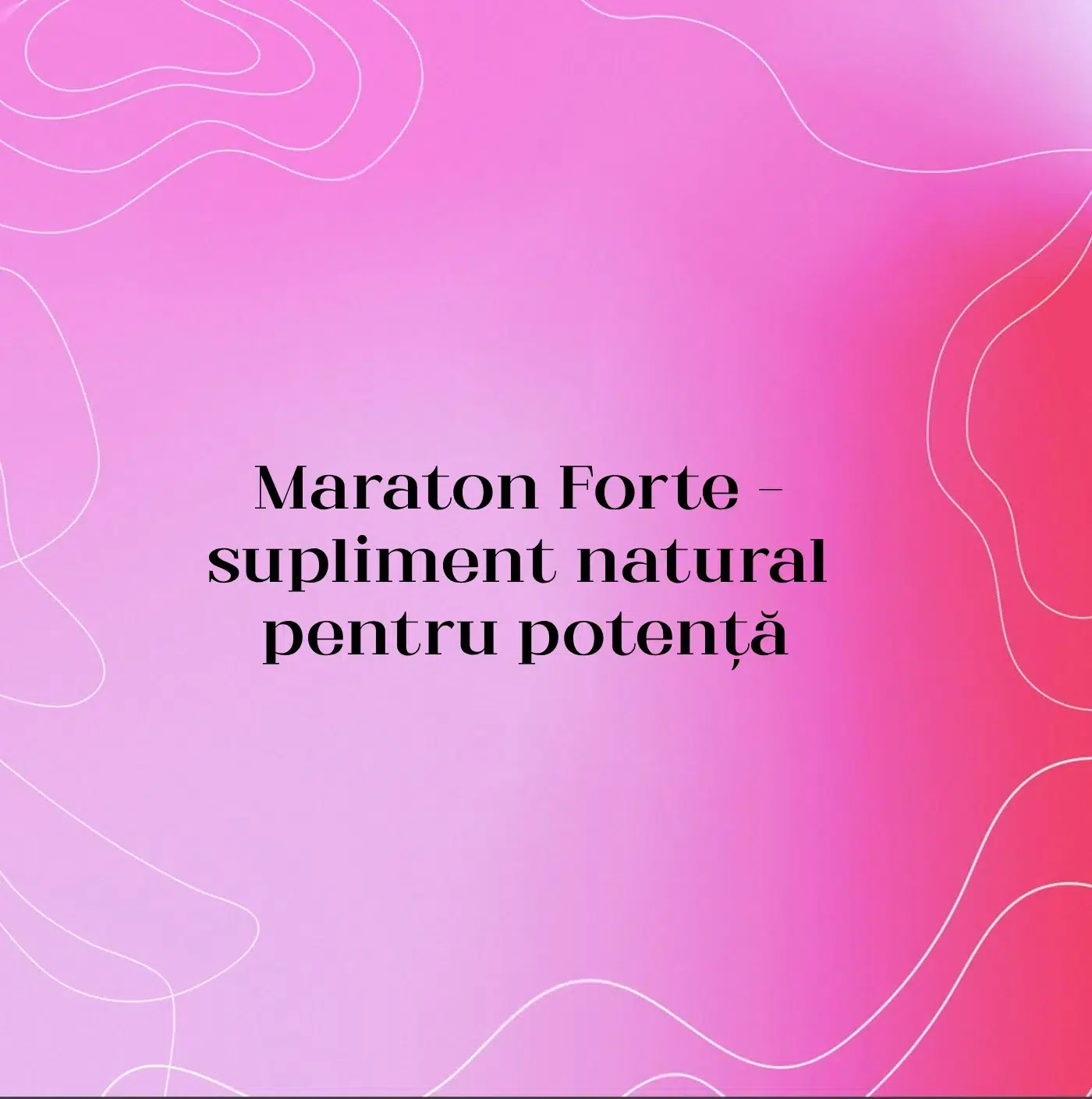 Maraton Forte – supliment natural pentru potență, libido și performanță sexuală