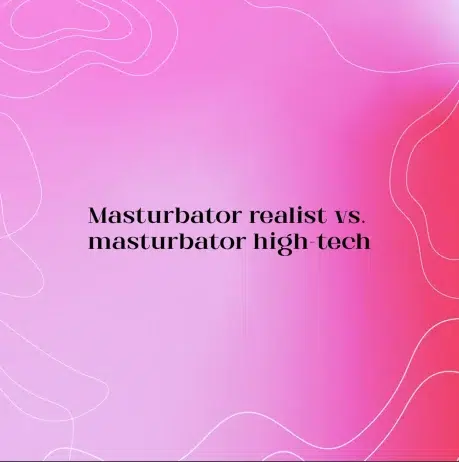 Masturbator realist vs. masturbator high-tech