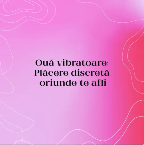 Ouă vibratoare: Plăcere discretă oriunde te afli
