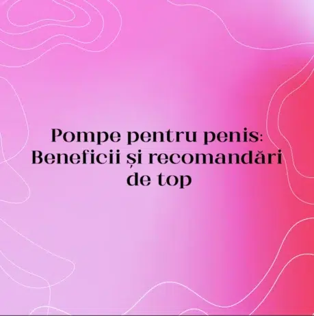 Pompe pentru penis: Beneficii și recomandări de top