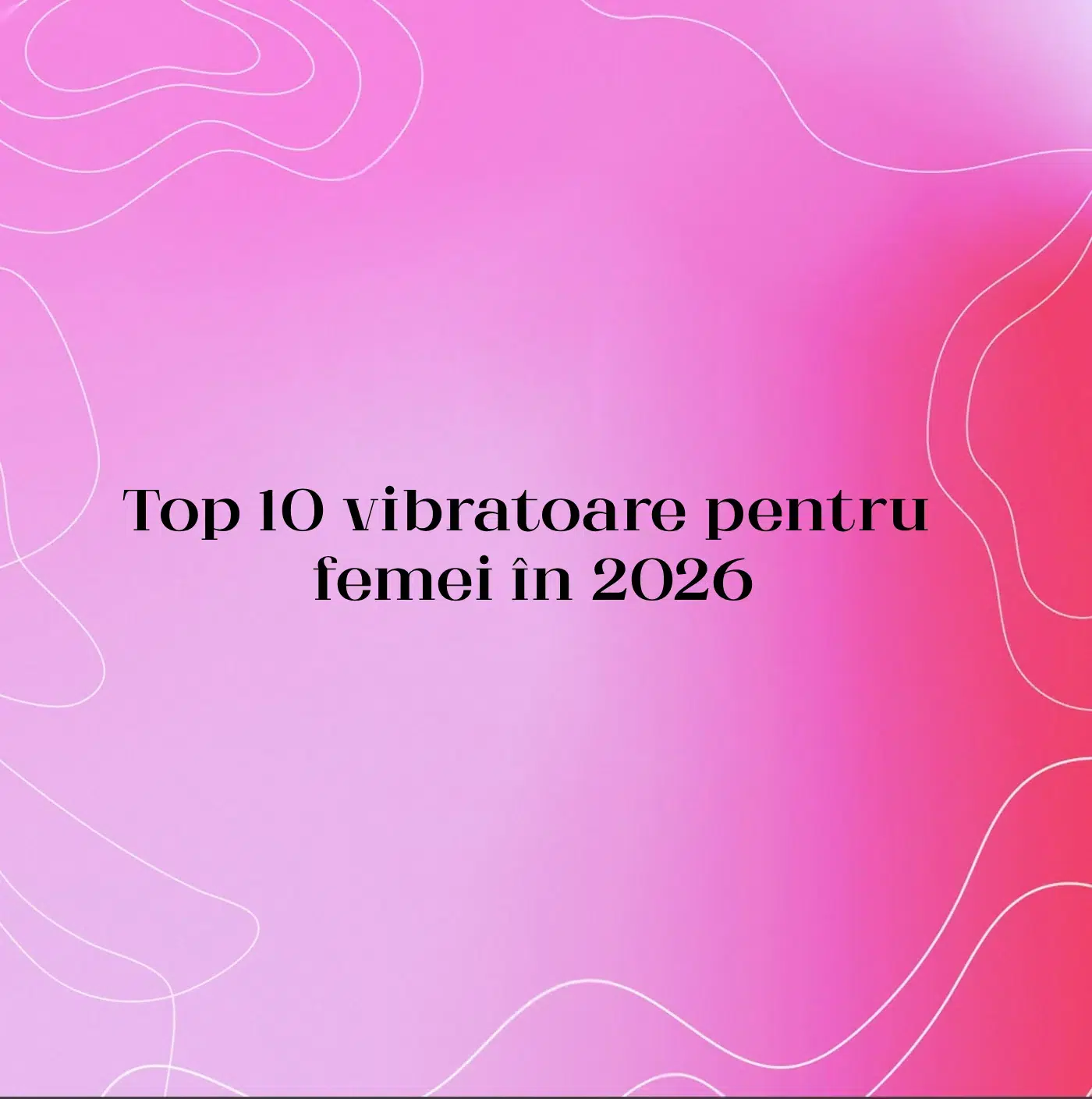 Top 10 vibratoare pentru femei în 2026