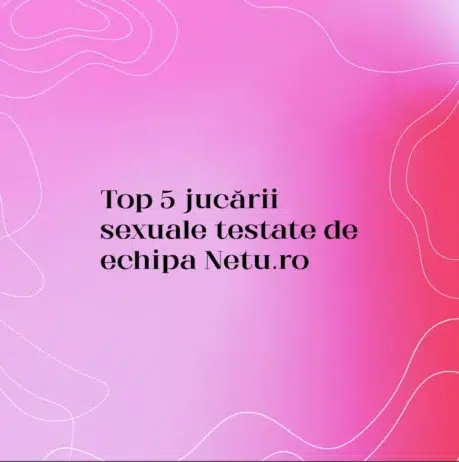 Top 5 jucării sexuale testate de echipa Netu.ro