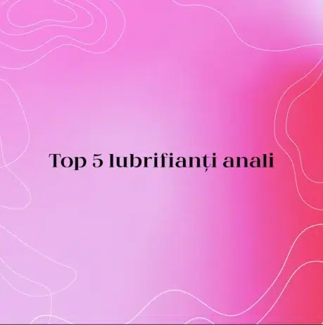 Top 5 lubrifianți anali