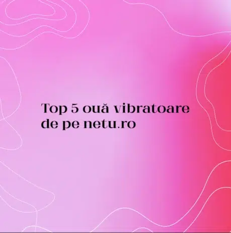Top 5 ouă vibratoare de pe netu.ro