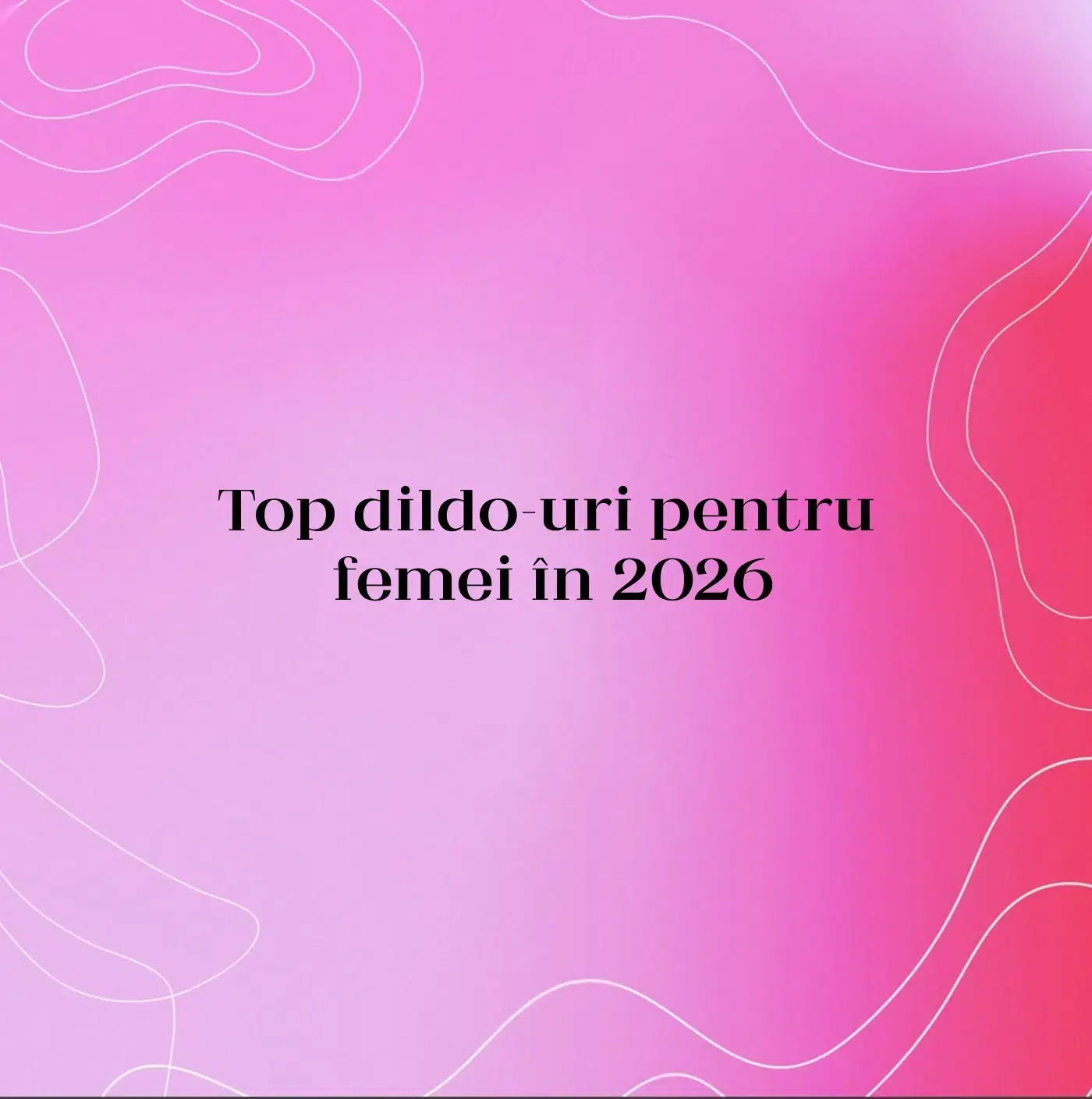 Top dildo-uri pentru femei în 2026