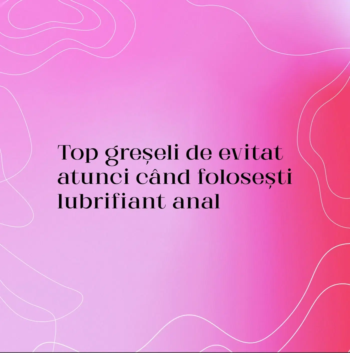 Top greșeli de evitat atunci când folosești lubrifiant anal